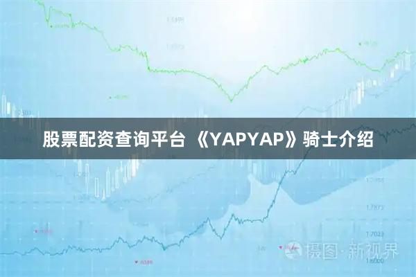 股票配资查询平台 《YAPYAP》骑士介绍